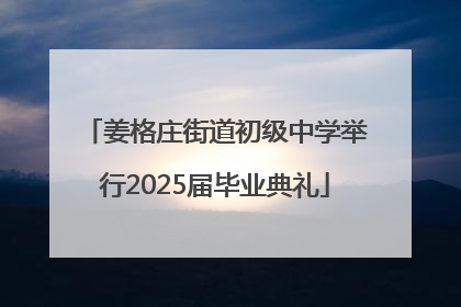 姜格庄街道初级中学举行2025届毕业典礼