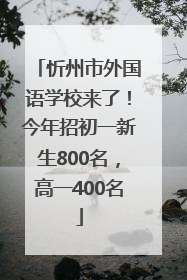 忻州市外国语学校来了！今年招初一新生800名，高一400名