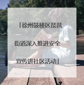 徐州鼓楼区琵琶街道深入推进安全宣传进社区活动