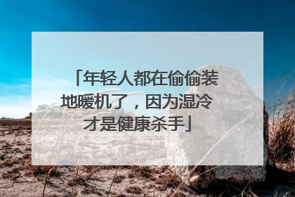 年轻人都在偷偷装地暖机了，因为湿冷才是健康杀手