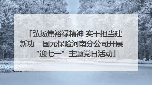 弘扬焦裕禄精神 实干担当建新功—国元保险河南分公司开展“迎七一”主题党日活动