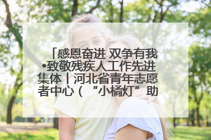 感恩奋进 双争有我•致敬残疾人工作先进集体丨河北省青年志愿者中心（“小橘灯”助残接力计划实施团队）：用温暖陪伴，守护特殊孩子成长