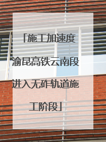 施工加速度 渝昆高铁云南段进入无砟轨道施工阶段