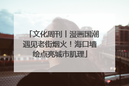 文化周刊丨漫画国潮遇见老街烟火！海口墙绘点亮城市肌理