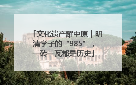 文化遗产耀中原｜明清学子的“985”，一砖一瓦都是历史