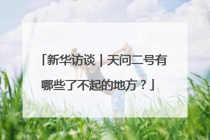 新华访谈｜天问二号有哪些了不起的地方？