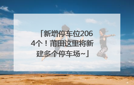 新增停车位2064个！莆田这里将新建多个停车场~