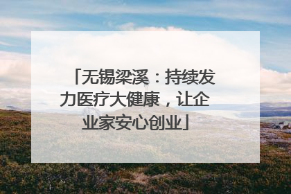 无锡梁溪：持续发力医疗大健康，让企业家安心创业