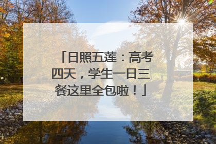 日照五莲：高考四天，学生一日三餐这里全包啦！
