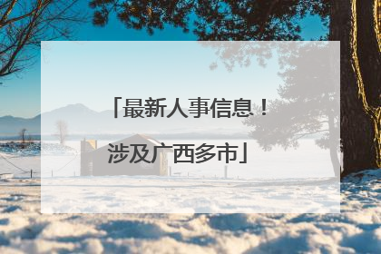 最新人事信息！涉及广西多市