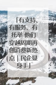 有支持、有服务、有托举 他们穿越周期再创消费新热点｜民企显身手