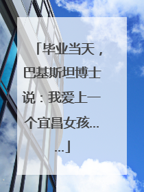 毕业当天，巴基斯坦博士说：我爱上一个宜昌女孩……