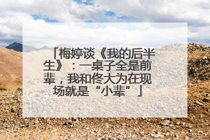 梅婷谈《我的后半生》：一桌子全是前辈，我和佟大为在现场就是“小辈”
