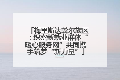 梅里斯达斡尔族区：织密新就业群体“暖心服务网”共同携手筑梦“新力量”