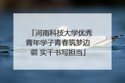 河南科技大学优秀青年学子青春筑梦边疆 实干书写担当