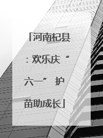 河南杞县：欢乐庆“六一” 护苗助成长