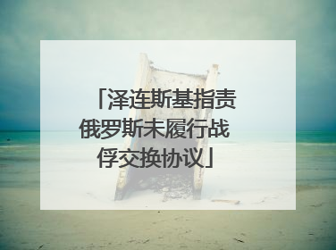 泽连斯基指责俄罗斯未履行战俘交换协议