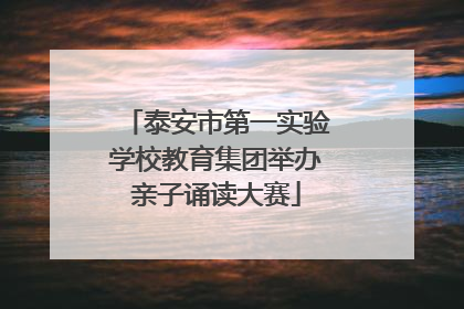 泰安市第一实验学校教育集团举办亲子诵读大赛