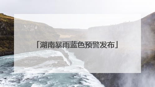 湖南暴雨蓝色预警发布