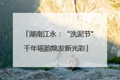 湖南江永：“洗泥节”千年瑶韵焕发新光彩