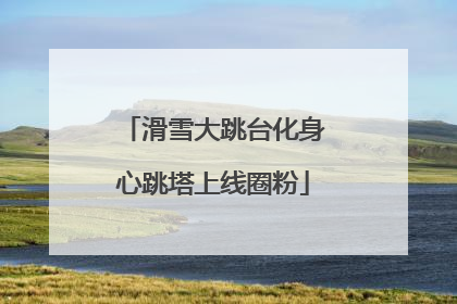 滑雪大跳台化身心跳塔上线圈粉
