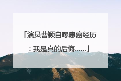 演员曹颖自曝患癌经历：我是真的后悔……