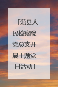 范县人民检察院党总支开展主题党日活动