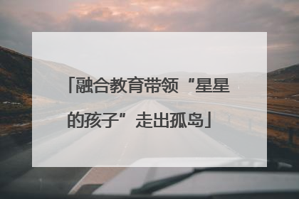 融合教育带领“星星的孩子”走出孤岛