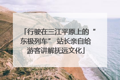 行驶在三江平原上的“东极列车” 站长亲自给游客讲解抚远文化