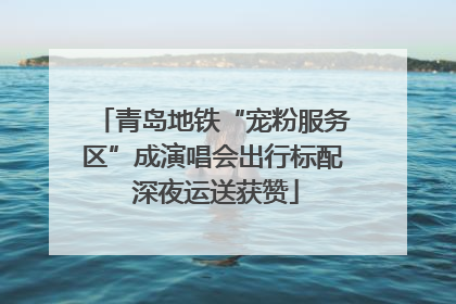 青岛地铁“宠粉服务区”成演唱会出行标配 深夜运送获赞