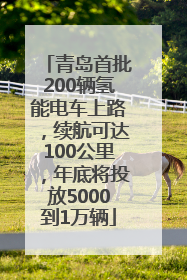 青岛首批200辆氢能电车上路，续航可达100公里，年底将投放5000到1万辆