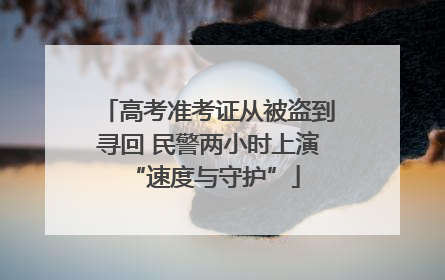 高考准考证从被盗到寻回 民警两小时上演 “速度与守护”