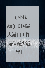 （外代一线）美国最大港口工作岗位减少近半
