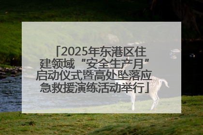 2025年东港区住建领域“安全生产月”启动仪式暨高处坠落应急救援演练活动举行