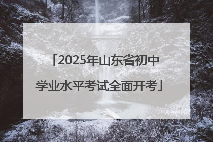 2025年山东省初中学业水平考试全面开考