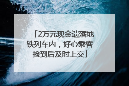 2万元现金遗落地铁列车内，好心乘客捡到后及时上交