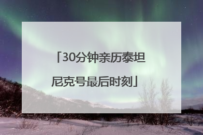 30分钟亲历泰坦尼克号最后时刻
