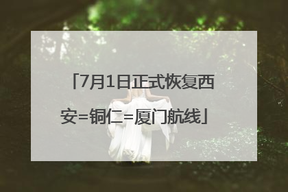 7月1日正式恢复西安=铜仁=厦门航线