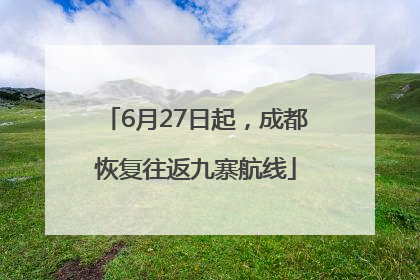 6月27日起，成都恢复往返九寨航线