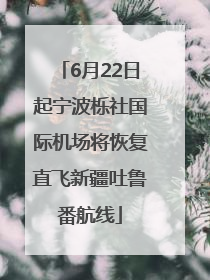 6月22日起宁波栎社国际机场将恢复直飞新疆吐鲁番航线